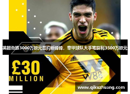 英超劲旅3000万欧元签约新锋锋，意甲球队大手笔获利3500万欧元
